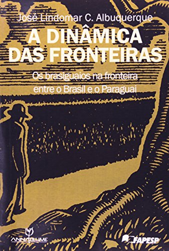 A Dinâmica das Fronteiras – Os brasiguaios na fronteira entre o Brasil e o Paraguai, livro de José Lindomar C. Albuquerque