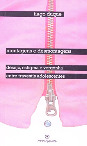 Montagens e desmontagens - Desejo, estigma e vergonha entre travestis adolescentes, livro de Tiago Duque