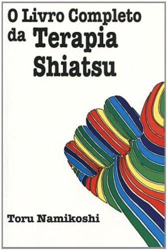O Livro Completo Da Terapia Shiatsu, livro de Toru Namikoshi