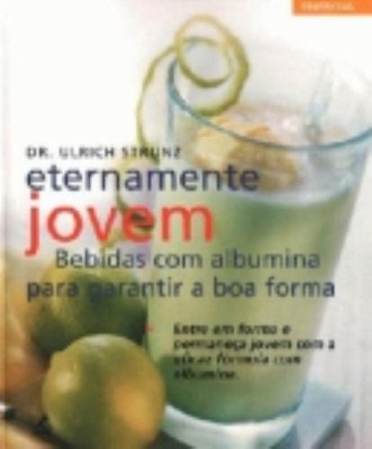 Eternamente Jovem – Bebidas com Albumina para Garantir a Boa Forma, livro de Ulrich Strunz