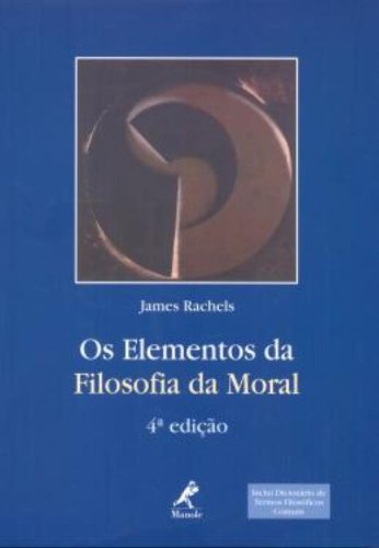 Os Elementos da Filosofia da Moral - 4ª edição, livro de James Rachels