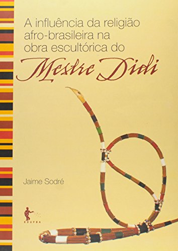 A influência da religião afro-brasileira na obra escultórica do Mestre Didi, livro de SODRÉ, Jaime.