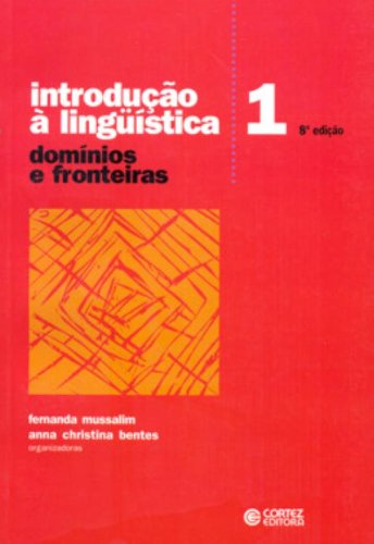 Introdução à Linguística: Vol. 1 - Domínios e fronteiras, livro de Anna Christina Bentes, Fernanda Mussalim (Orgs.)