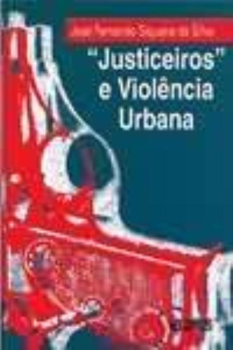 Justiceiros e violência urbana, livro de SILVA, JOSE FERNANDO SIQUEIRA DA