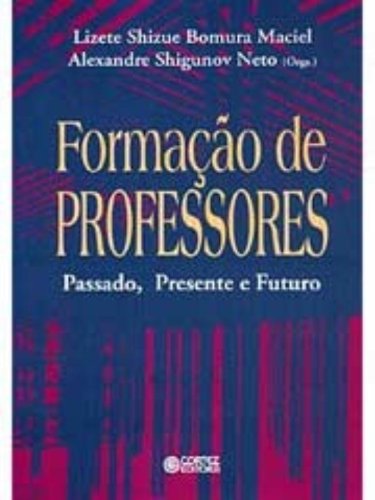 Formação de professores - passado, presente e futuro, livro de MACIEL, LIZETE SHIZUE BOMURA ; SHIGUNOV NETO, ALEXANDRE