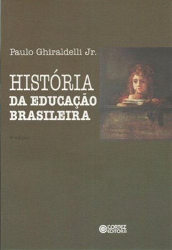 HISTORIA DA EDUCACAO BRASILEIRA - 2ª EDICAO - 2 ED., livro de GHIRALDELLI JUNIOR, PAULO