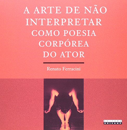 A arte de não interpretar como poesia corpórea do ator, livro de Renato Ferracini