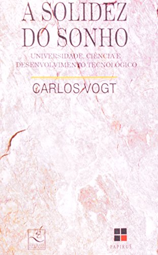 A solidez do sonho - Universidade, ciência e desenvolvimento tecnológico, livro de Carlos Vogt