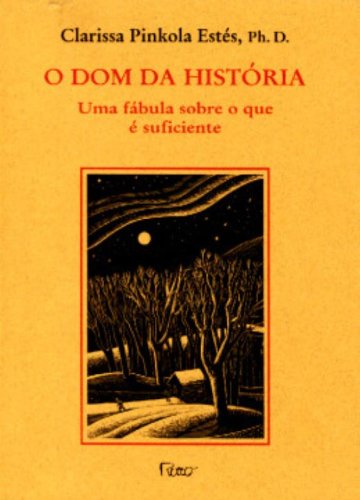 DOM DA HISTORIA, O - UMA FABULA SOBRE O QUE E SUFICIENTE, livro de ESTES, CLARISSA PINKOLA