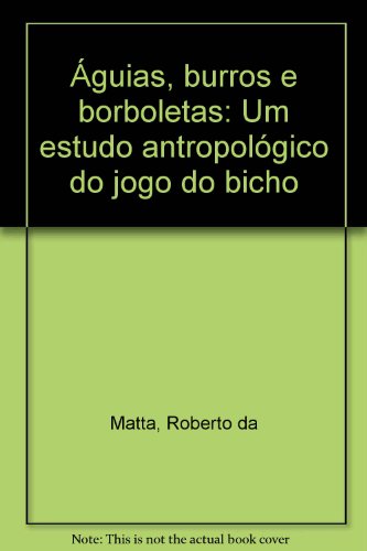 AGUIAS, BURROS E BORBOLETAS - UM ESTUDO ANTROPOLOGICO DO JOGO DO BICHO, livro de DAMATTA, ROBERTO