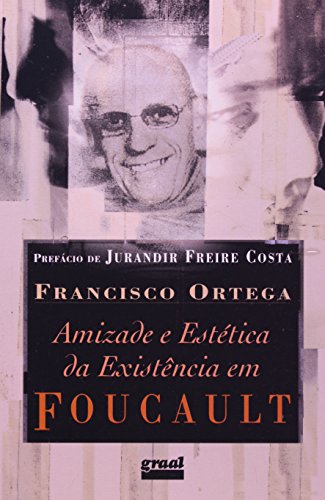 Amizade e estética da existência em Foucault, livro de Francisco Ortega
