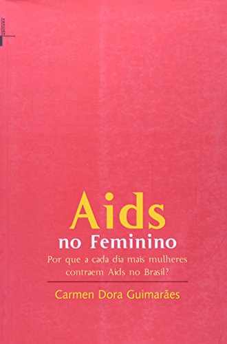 Aids no feminino: por que a cada dia mais mulheres contraem Aids no Brasil?, livro de Carmen Dora Guimarães