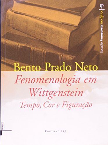 Fenomenologia em Wittgenstein: tempo, cor e figuração, livro de Bento Prado Neto