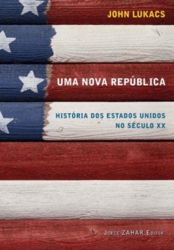 Uma Nova República - História dos Estados Unidos no século XX, livro de John Lukacs