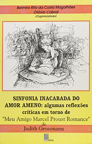 Sinfonia Inacabada do Amor Ameno: algumas reflexões críticas em torno de Meu Amigo Marcel Proust Romance de Judith Grossmann, livro de Belmira Rita da Costa Magalhães e Otávio Cabral (Orgs.)