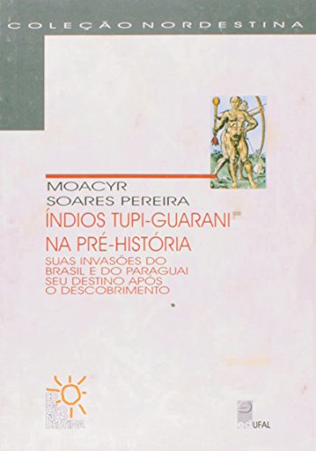 Índios Tupi-Guarani na pré-história (COLEÇÃO NORDESTINA), livro de Moacyr Soares Pereira