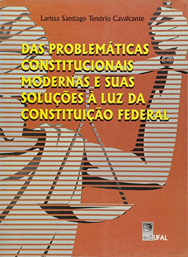 Das Problemáticas Constitucionais Modernas e suas Soluções à Luz da Constituição Federal, livro de Larissa Santiago Tenório Cavalcante