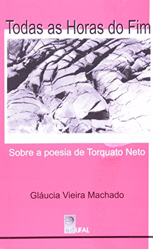 Todas as horas do fim sobre a poesia de Torquato Neto, livro de Gláucia Vieira Machado
