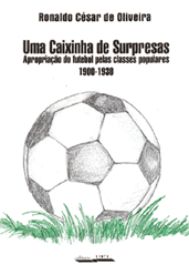 Caixinha de Surpresas, Uma:  apropriação do futebol pelas classes populares &ndash; 1900-1930    , livro de Ronaldo Cesar de Oliveira