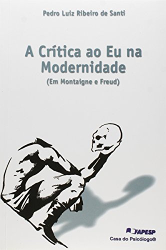 A crítica ao eu na modernidade (em Montaigne e Freud), livro de PEDRO LUIZ RIBEIRO DE SANTI