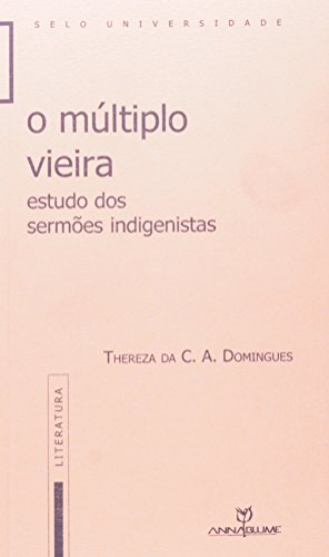 O múltiplo Vieira - estudo dos Sermões Indigenistas, livro de Thereza da Conceição Apparecida Domingues