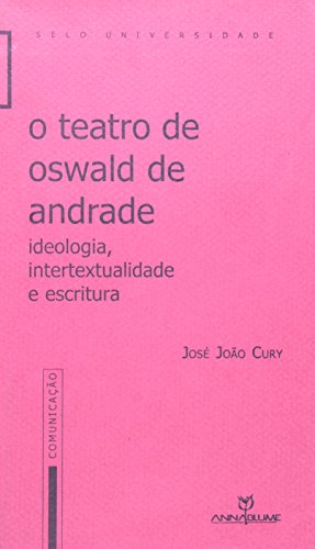 O Teatro de Oswald de Andrade - ideologia, intertextualidade e escrita, livro de José João Cury