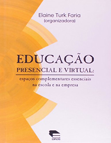 Educação presencial e virtual: espaços complementares essenciais na escola e na empresa, livro de Elaine Turk Faria (Org.)