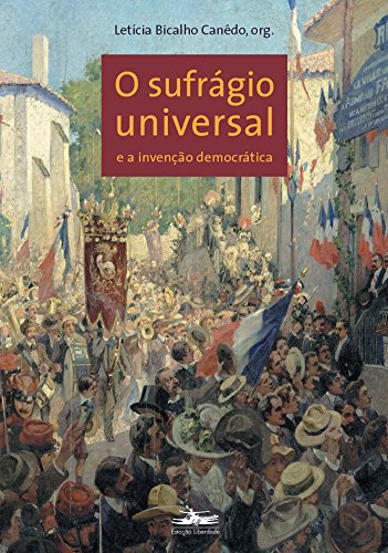 SUFRÁGIO UNIVERSAL, O, e a invenção democrática, livro de Letícia Bicalho Canêdo, org.