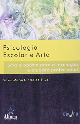 Psicologia Escolar e Arte: uma proposta para a formação e atuação profissional, livro de Silvia Maria Cintra da Silva