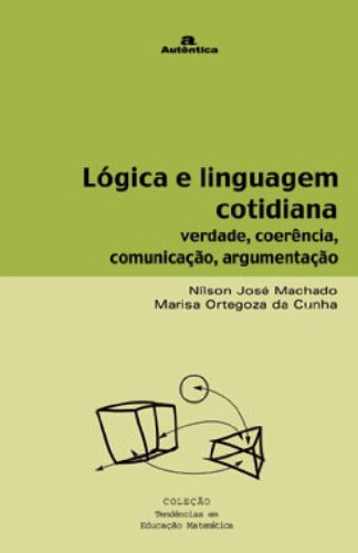 Lógica e Linguagem Cotidiana - Verdade, Coerência, Comunicação, livro de Nílson José Machado, Marisa Ortegoza da Cunha