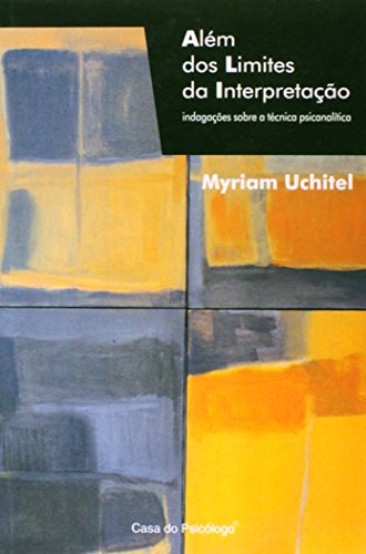 Além dos limites da interpretação: indagações sobre a técnica psicanalítica, livro de MYRIAM UCHITEL