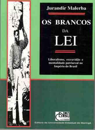 Os Brancos da lei - Liberalismo, escravidão e mentalidade patriarcal no Império do Brasil, livro de Jurandir Malerba