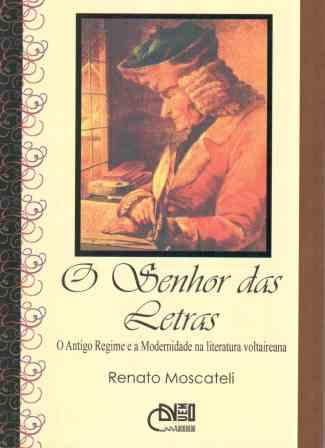 O Senhor das letras - o Antigo Regime e a modernidade, livro de Renato Moscateli