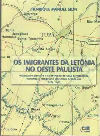 Os Imigrantes da Letônia no Oeste Paulista - Adaptação pioneira e construção de uma comunidade histórica e imaginária em terras brasileiras 1922-1940, livro de Henrique Manoel Silva