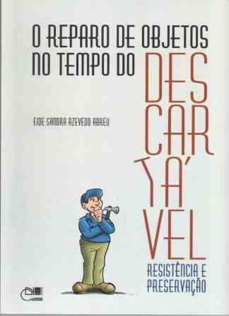 O reparo de objetos no tempo do descartável - Resistência e preservação, livro de Eide Sandra Azevedo Abreu