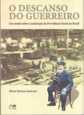O Descanso do guerreiro - Um estudo sobre a instituição da previdência social no Brasil, livro de Silvia Helena Zanirato
