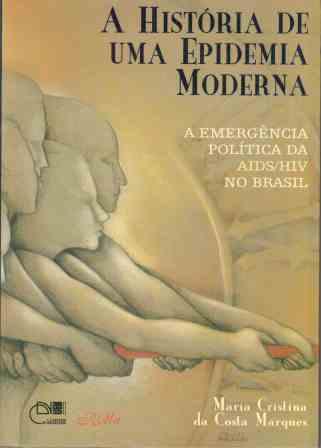A História de uma epidemia moderna - A emergência política da AIDS/HIV no Brasil, livro de Maria Cristina da Costa Marques