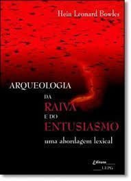 ARQUEOLOGIA DA RAIVA E DO ENTUSIASMO: uma abordagem lexical, livro de Hein Leonard Bowles