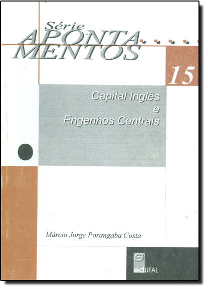 Série Apontamentos - Vol.15 - Capital Inglês e Engenhos Centrais, livro de Márcio Jorge Porangaba Costa