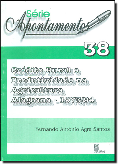 Série Apontamentos - Vol.38 - Crédito Rural e Produtividade na Agricultura Alagoana, livro de Fernando Antônio Agra Santos