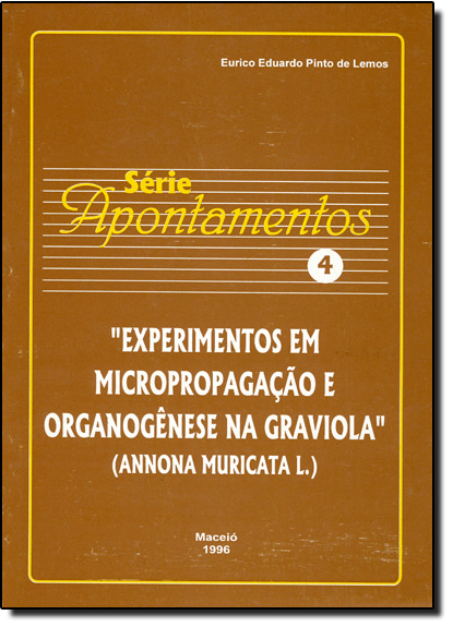 Experimentos em Micropropagação e Organogênese na Graviola - Vol.4 - Série Apontamentos, livro de Eurico Eduardo Pinto de Lemos