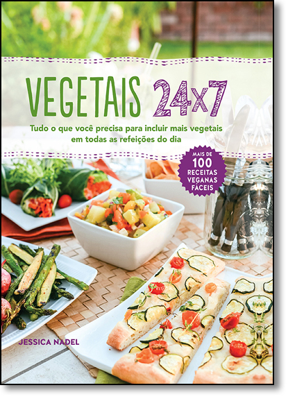 Vegetais 24x7: Tudo o que Você Precisa Para Incluir Mais Vegetias em Todas as Refeições do Dia, livro de Jessica Nadel