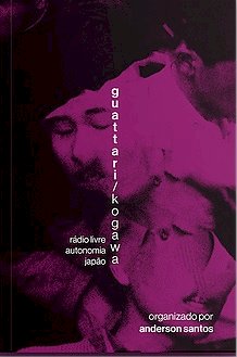 Guattari/Kogawa: Rádio Livre. Autonomia. Japão., livro de Anderson Santos (org.)
