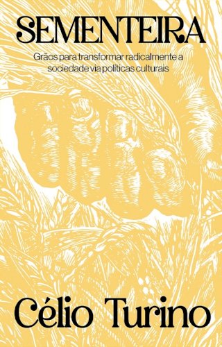 Sementeira: gr&atilde;os para transformar radicalmente a sociedade via pol&iacute;ticas culturais, livro de Célio Turino