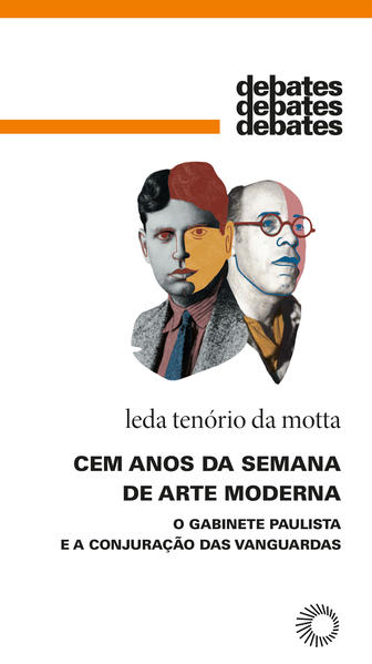 Cem Anos da Semana de Arte Moderna. O Gabinete Paulista e a Conjuração das Vanguardas, livro de Leda Tenório da Motta