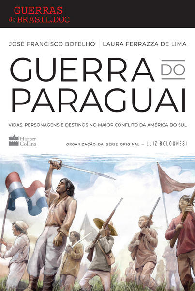Guerra do paraguai. Vidas, personagens e destinos no maior conflito da Am&eacute;rica do Sul, livro de Francisco Botelho, Laura Ferrazza de Lima