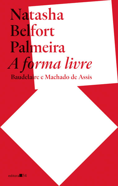 A forma livre: Baudelaire e Machado de Assis, livro de Natasha Belfort Palmeira