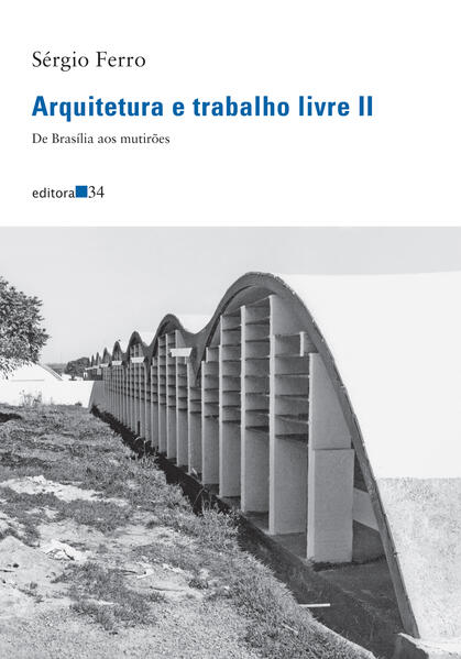 Arquitetura e trabalho livre II: De Brasília aos mutirões, livro de Sérgio Ferro