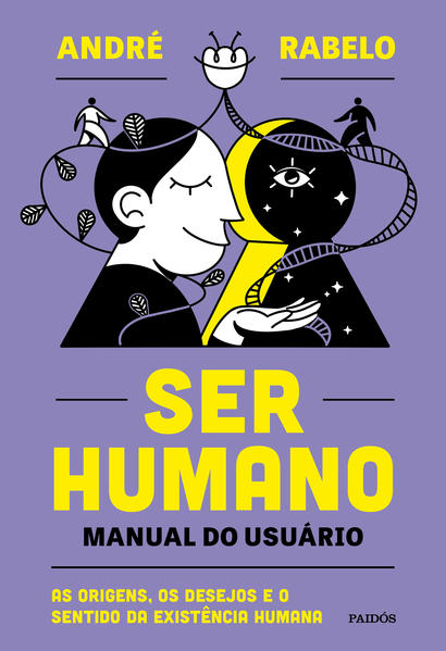 Ser humano - manual do usuário. As origens, os desejos e o sentido da existência humana, livro de André Rabelo