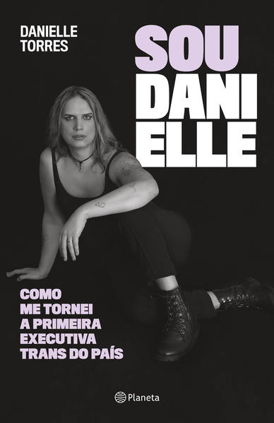 Sou Danielle. Como me tornei a primeira executiva trans do Brasil, livro de Danielle Torres